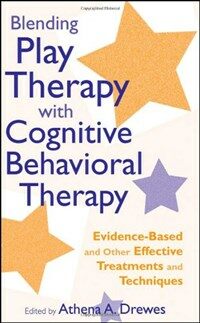 Blending play therapy with cognitive behavioral therapy : evidence-based and other effective treatments and techniques