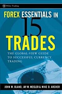 Forex Essentials in 15 Trades : The Global-View.Com Guide to Successful Currency Trading (Hardcover)