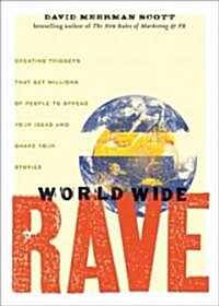 World Wide Rave: Creating Triggers That Get Millions of People to Spread Your Ideas and Share Your Stories (Hardcover)
