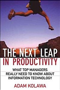 The Next Leap in Productivity : What Top Managers Really Need to Know About Information Technology (Hardcover)