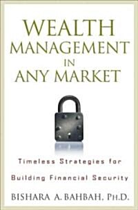 Wealth Management in Any Market: Timeless Strategies for Building Financial Security (Hardcover)