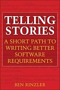Telling Stories : A Short Path to Writing Better Software Requirements (Paperback)