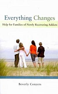 Everything Changes: Help for Families of Newly Recovering Addicts (Paperback)