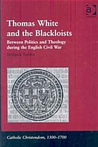 Thomas White and the Blackloists : Between Politics and Theology During the English Civil War (Hardcover)