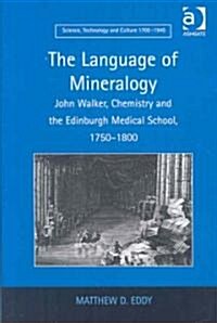 The Language of Mineralogy : John Walker, Chemistry and the Edinburgh Medical School, 1750-1800 (Hardcover)