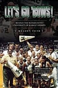 Lets Go Bows!: Behind the Scenes of University of Hawaii Sports (Paperback)