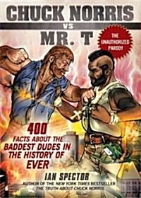 Chuck Norris vs. Mr. T: 400 Facts about the Baddest Dudes in the History of Ever (Paperback)
