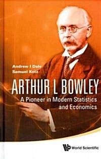 Arthur L Bowley: A Pioneer in Modern Statistics and Economics (Hardcover)