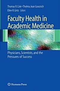 Faculty Health in Academic Medicine: Physicians, Scientists, and the Pressures of Success (Hardcover, 2009)
