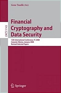 Financial Cryptography and Data Security: 12th International Conference, FC 2008, Cozumel, Mexico, January 28-31, 2008. Revised Selected Papers (Paperback)