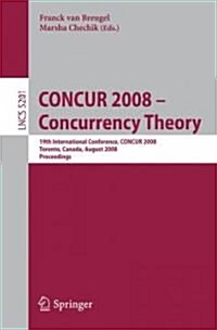 Concur 2008 - Concurrency Theory: 19th International Conference, Concur 2008, Toronto, Canada, August 19-22, 2008, Proceedings (Paperback, 2008)