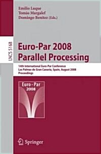 Euro-Par 2008 Parallel Processing: 14th International Euro-Par Conference, Las Palmas de Gran Canaria, Spain, August 26-29, 2008, Proceedings (Paperback, 2008)