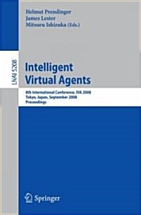 Intelligent Virtual Agents: 8th International Conference, Iva 2008, Tokyo, Japan, September 1-3, 2008, Proceedings (Paperback, 2008)