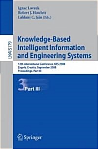 Knowledge-Based Intelligent Information and Engineering Systems: 12th International Conference, KES 2008, Zagreb, Croatia, September 3-5, 2008, Procee (Paperback)