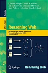 Reasoning Web: 4th International Summer School 2008, Venice Italy, September 7-11, 2008, Tutorial Lectures (Paperback)