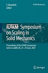 IUTAM Symposium on Scaling in Solid Mechanics: Proceedings of the IUTAM Symposium Held in Cardiff, UK, 25-29 June, 2007 (Hardcover)