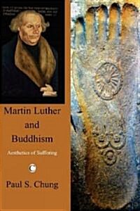 Martin Luther and Buddhism : Aesthetics of Suffering (Paperback)