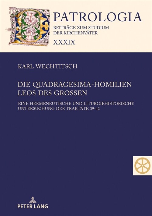 Die Quadragesima-Homilien Leos Des Gro?n: Eine Hermeneutische Und Liturgiehistorische Untersuchung Der Traktate 39-42 (Hardcover)