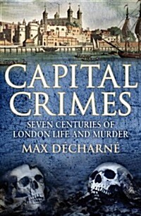 Capital Crimes : Seven Centuries of London Life and Murder (Paperback)