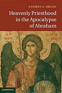 Heavenly Priesthood in the Apocalypse of Abraham (Hardcover)