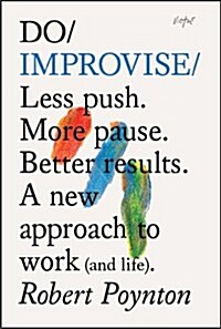 Do Improvise : Less Push. More Pause. Better Results (Paperback)