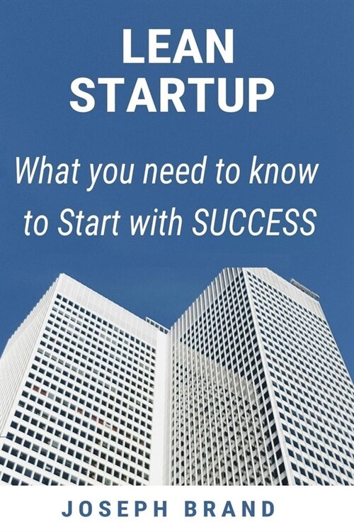 Lean Startup: What you need to know to Start with SUCCESS (Paperback)