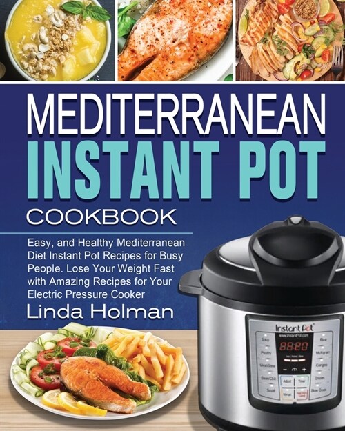 Mediterranean Instant Pot Cookbook: Easy, and Healthy Mediterranean Diet Instant Pot Recipes for Busy People. Lose Your Weight Fast with Amazing Recip (Paperback)