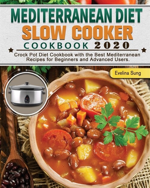 Mediterranean Diet Slow Cooker Cookbook 2020: Crock Pot Diet Cookbook with the Best Mediterranean Recipes for Beginners and Advanced Users. (Paperback)