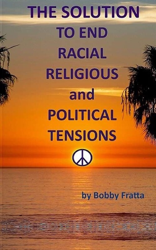 The Solution To End Racial, Religious And Political Tensions (Paperback)