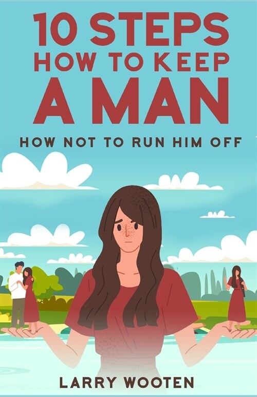 10 Steps How To Keep A Man: How Not To Run Him Off (Relationship Advice For Couples With Communication Problems And Trust Issues) (Paperback)