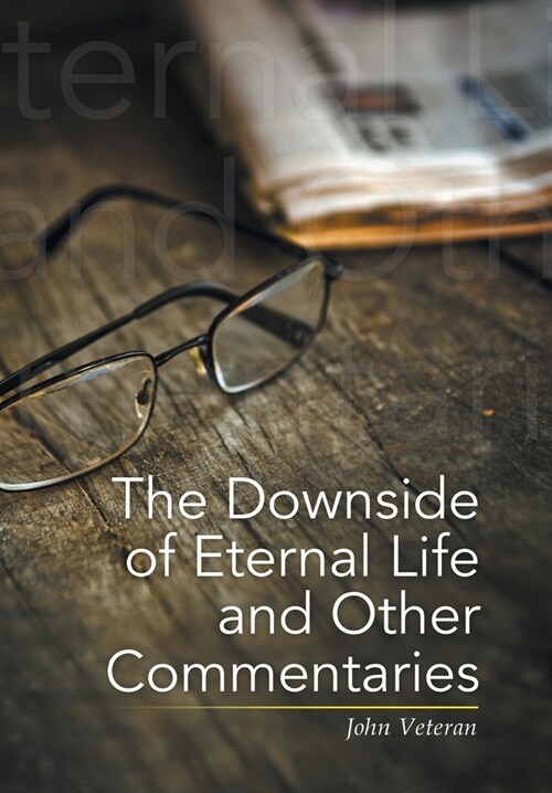 The Downside of Eternal Life and Other Commentaries (Hardcover)