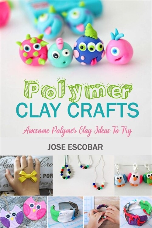 Polymer Clay Crafts: Awesome Polymer Clay Ideas To Try: Polymer Clay Crafts (Paperback)