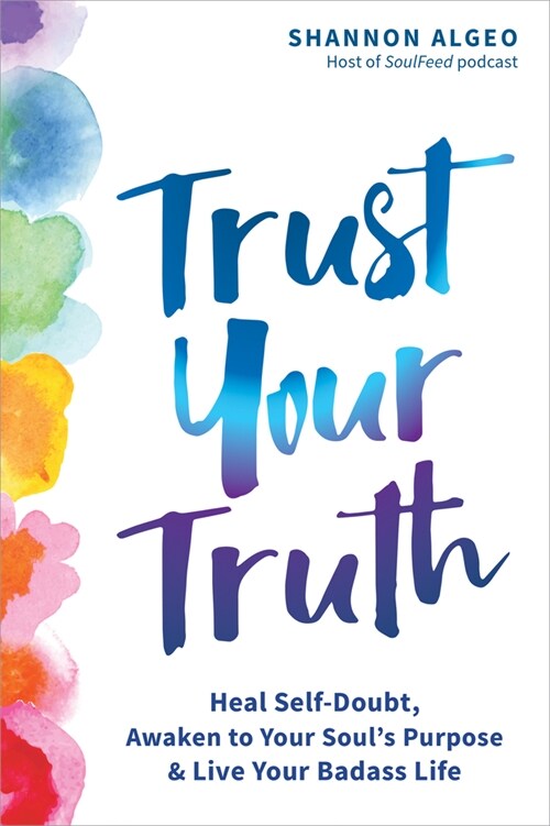 Trust Your Truth: Heal Self-Doubt, Awaken to Your Souls Purpose, and Live Your Badass Life (Paperback)