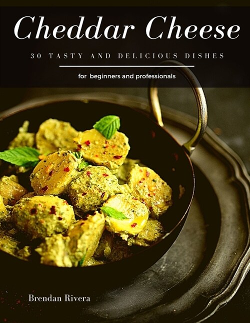 Cheddar Cheese: 30 tasty and delicious dishes (Paperback)