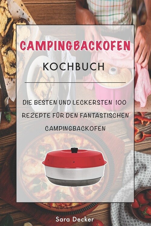 Campingbackofen Kochbuch: Die besten und leckersten 100 Rezepte f? den fantastischen Campingbackofen - Das gro? abwechslungsreiche Camping Koc (Paperback)