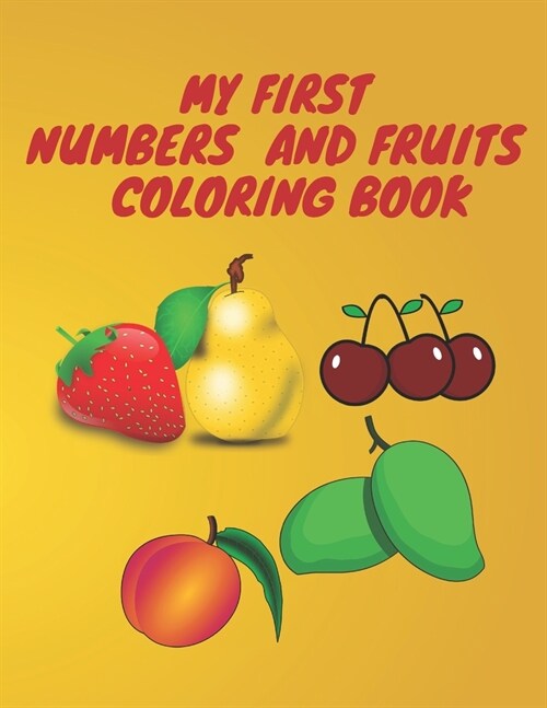 My First Numbers and Fruits Coloring Book: 123 Coloring Books For Kids Ages 2-4, Simple Picture for Coloring, Preschool and Kindergarten (Paperback)