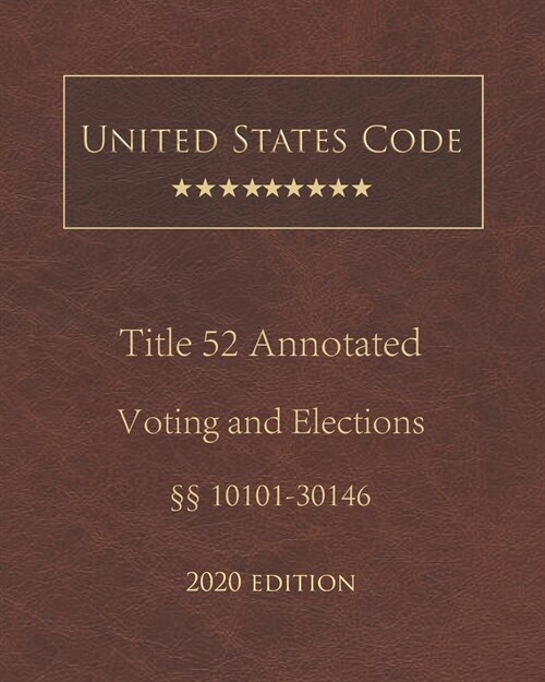 United States Code Annotated Title 52 Voting and Elections 2020 Edition ㎣10101 - 30146 (Paperback)
