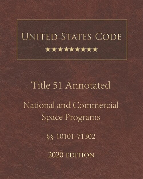 United States Code Annotated Title 51 National and Commercial Space Programs 2020 Edition ㎣10101 - 71302 (Paperback)