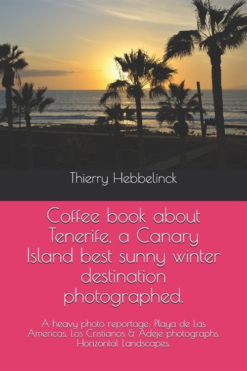 Coffee book about Tenerife, a Canary Island best sunny winter destination photographed.: A heavy photo reportage: Playa de Las Americas, Los Cristiano (Paperback)