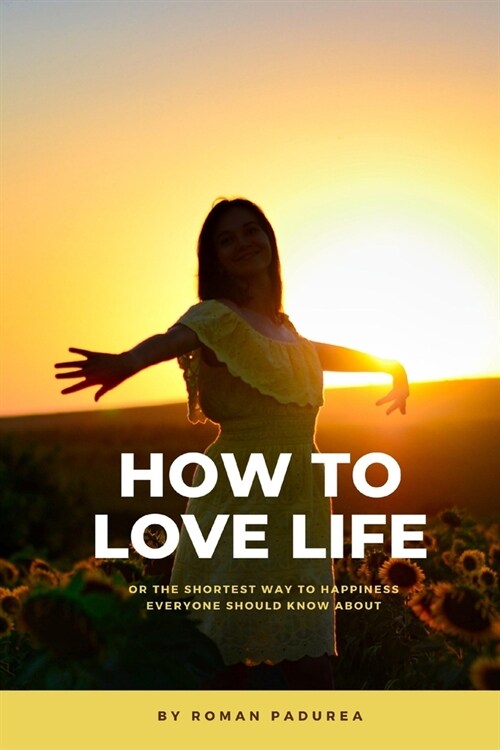 How to love life: Or the shortest way to happiness everyone should know about (Paperback)