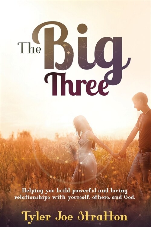 The Big Three: Helping you build powerful and loving relationships with yourself, others, and God (Paperback)