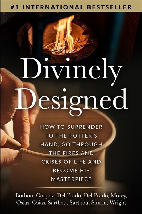 Divinely Designed: How to Surrender to the Potters Hand, Go Through the Fires and Crises of Life and Become His Masterpiece (Paperback)
