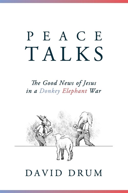 Peace Talks: The Good News of Jesus in a Donkey Elephant War (Paperback)