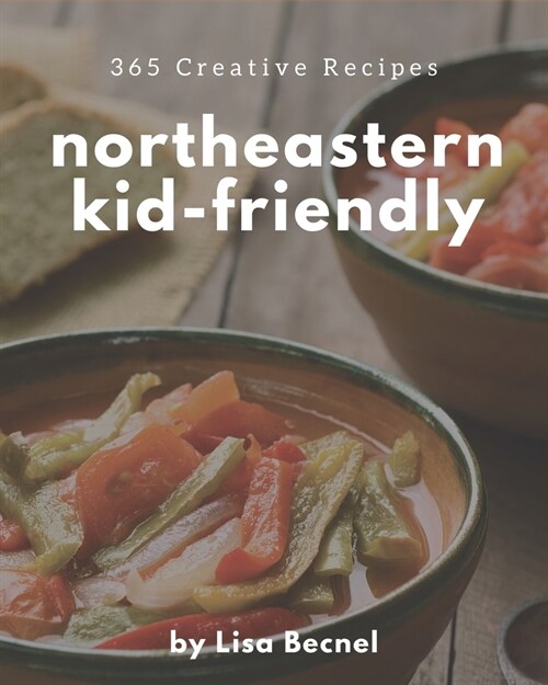 365 Creative Northeastern Kid-Friendly Recipes: Welcome to Northeastern Kid-Friendly Cookbook (Paperback)