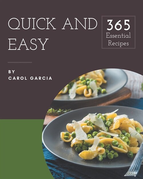 365 Essential Quick And Easy Recipes: A Quick And Easy Cookbook for Your Gathering (Paperback)