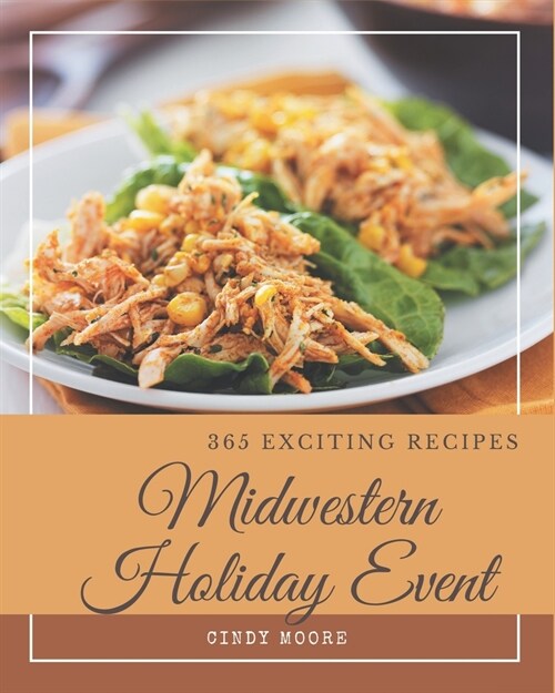 365 Exciting Midwestern Holiday Event Recipes: The Best Midwestern Holiday Event Cookbook that Delights Your Taste Buds (Paperback)