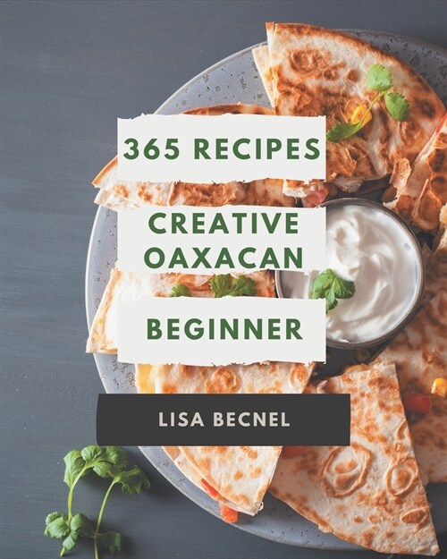 365 Creative Oaxacan Beginner Recipes: I Love Oaxacan Beginner Cookbook! (Paperback)