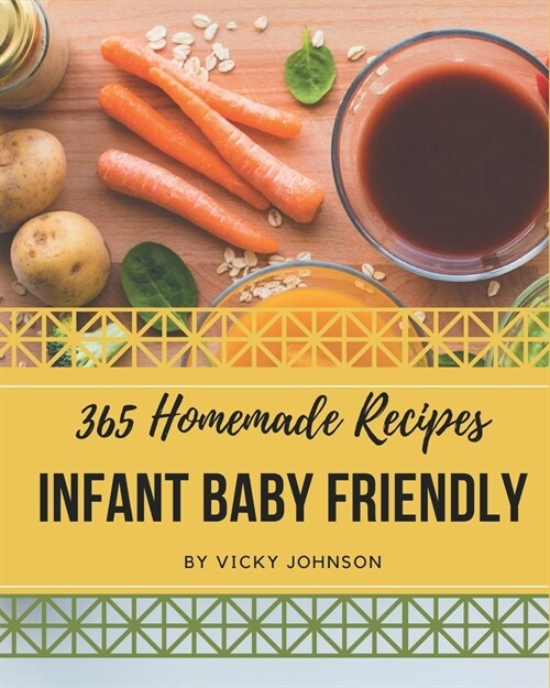 365 Homemade Infant Baby Friendly Recipes: An Infant Baby Friendly Cookbook You Wont be Able to Put Down (Paperback)