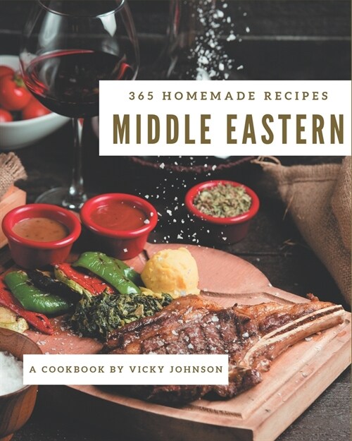 365 Homemade Middle Eastern Recipes: A Middle Eastern Cookbook Everyone Loves! (Paperback)