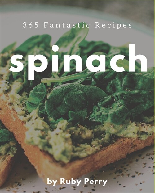 365 Fantastic Spinach Recipes: A Spinach Cookbook to Fall In Love With (Paperback)